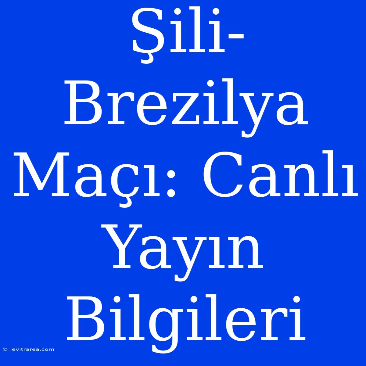 Şili-Brezilya Maçı: Canlı Yayın Bilgileri