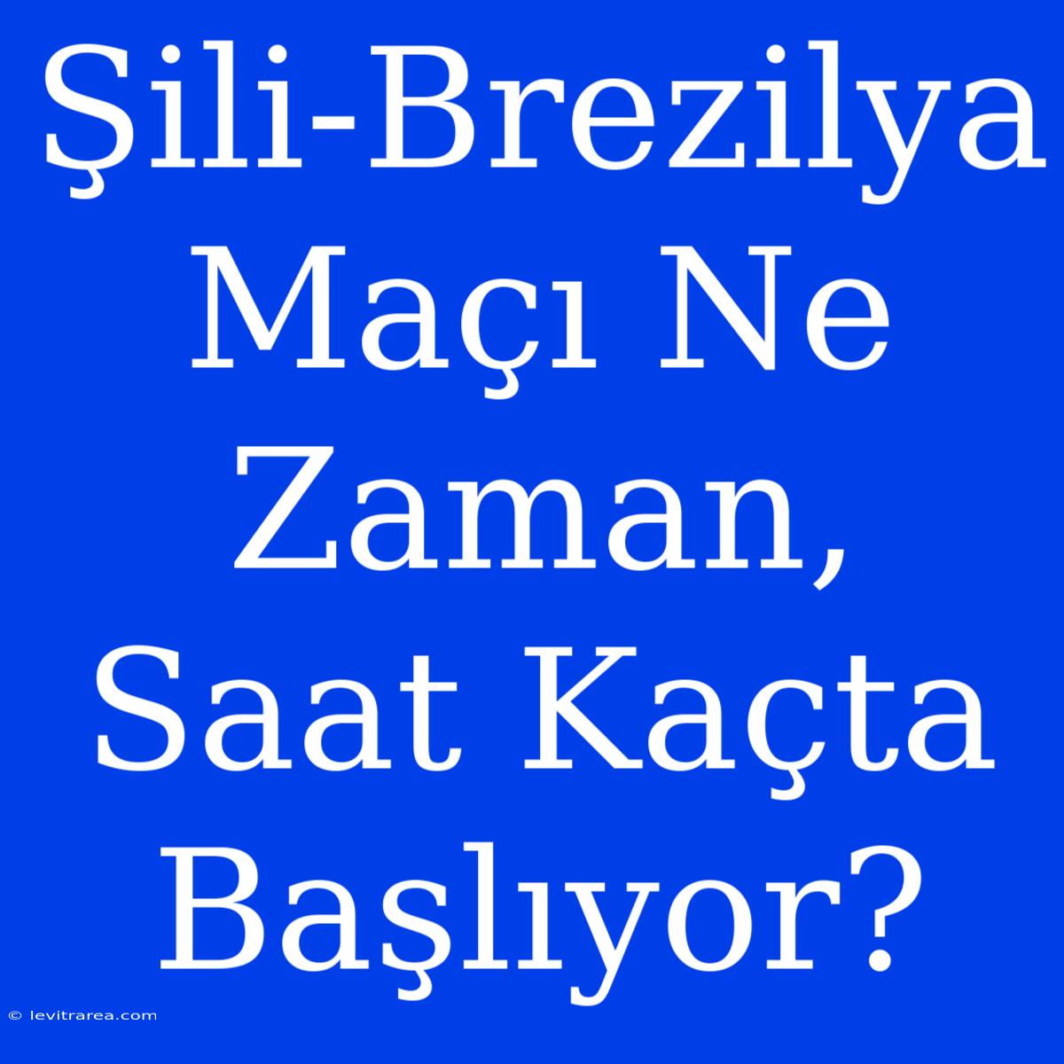 Şili-Brezilya Maçı Ne Zaman, Saat Kaçta Başlıyor?