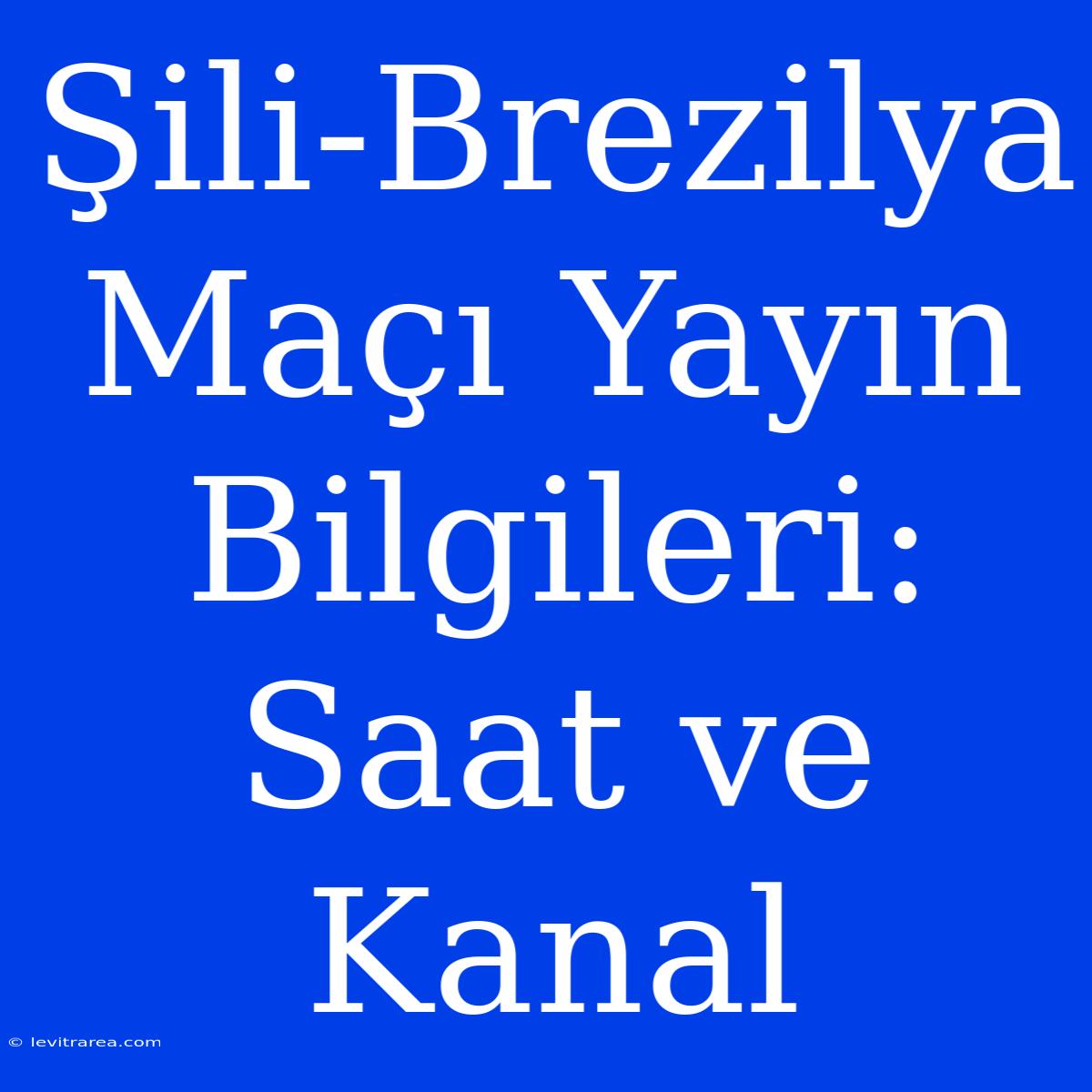 Şili-Brezilya Maçı Yayın Bilgileri: Saat Ve Kanal