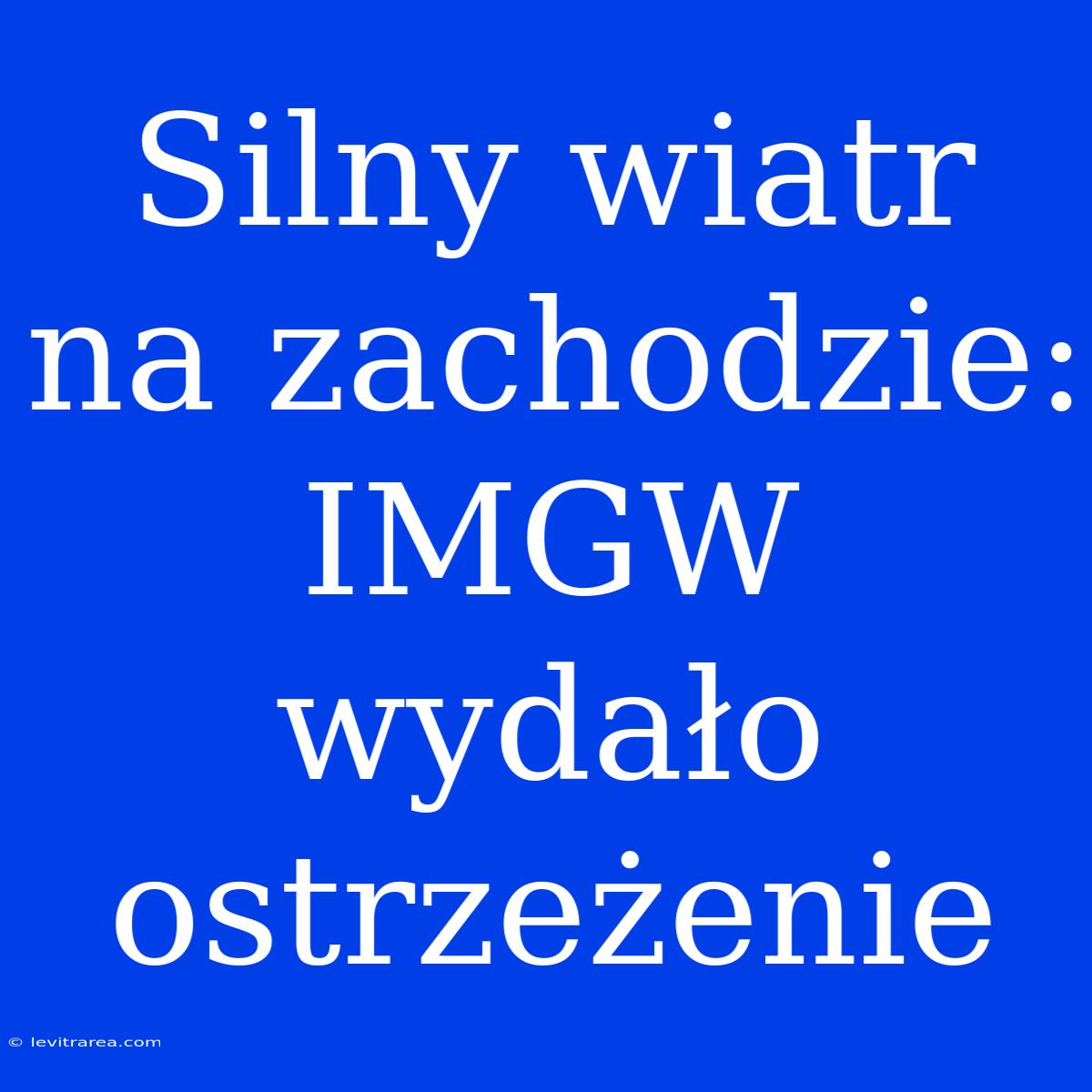 Silny Wiatr Na Zachodzie: IMGW Wydało Ostrzeżenie