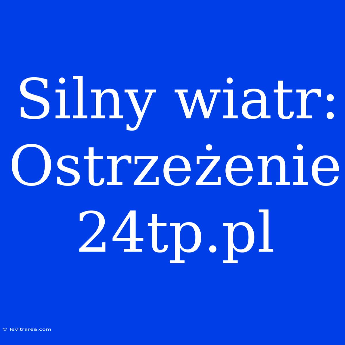 Silny Wiatr: Ostrzeżenie 24tp.pl