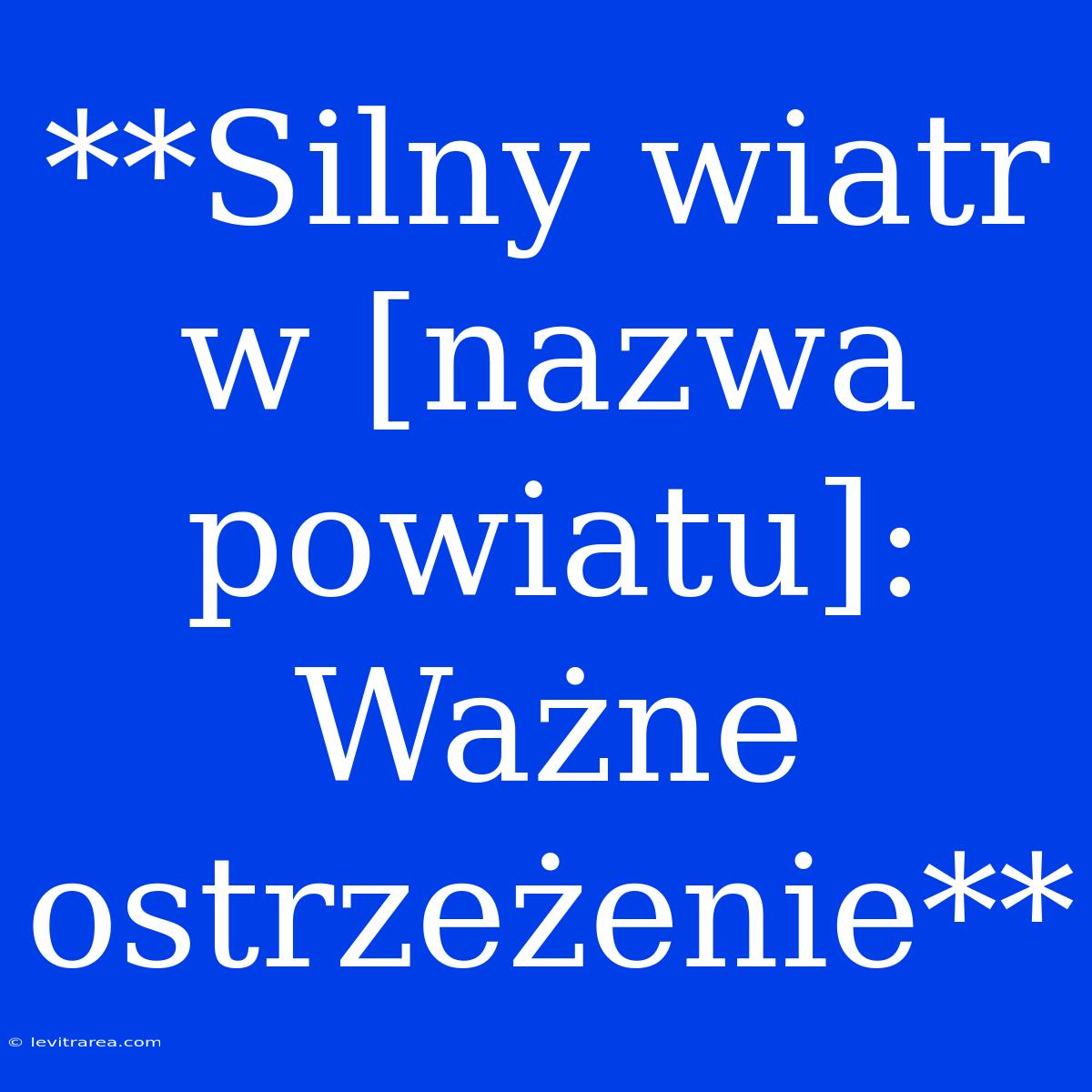 **Silny Wiatr W [nazwa Powiatu]: Ważne Ostrzeżenie** 