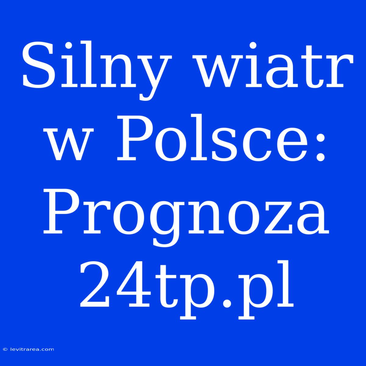 Silny Wiatr W Polsce: Prognoza 24tp.pl