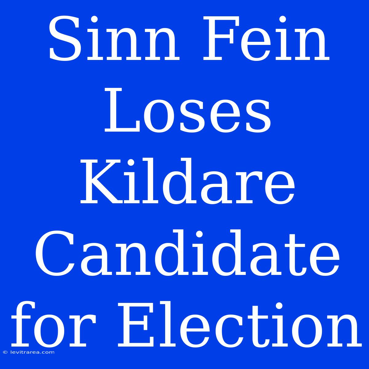 Sinn Fein Loses Kildare Candidate For Election