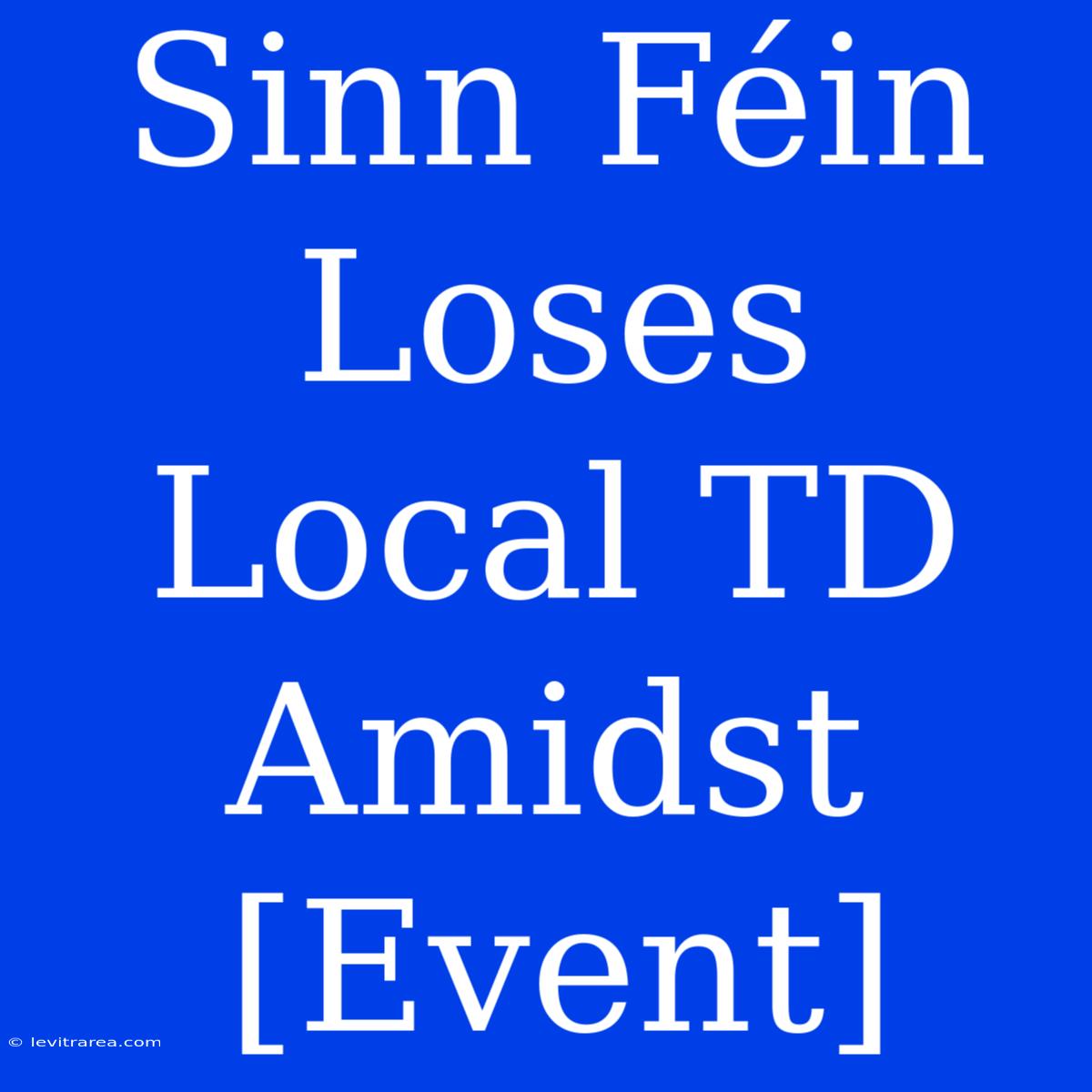 Sinn Féin Loses Local TD Amidst [Event]