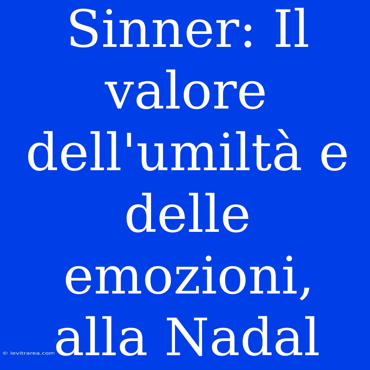 Sinner: Il Valore Dell'umiltà E Delle Emozioni, Alla Nadal