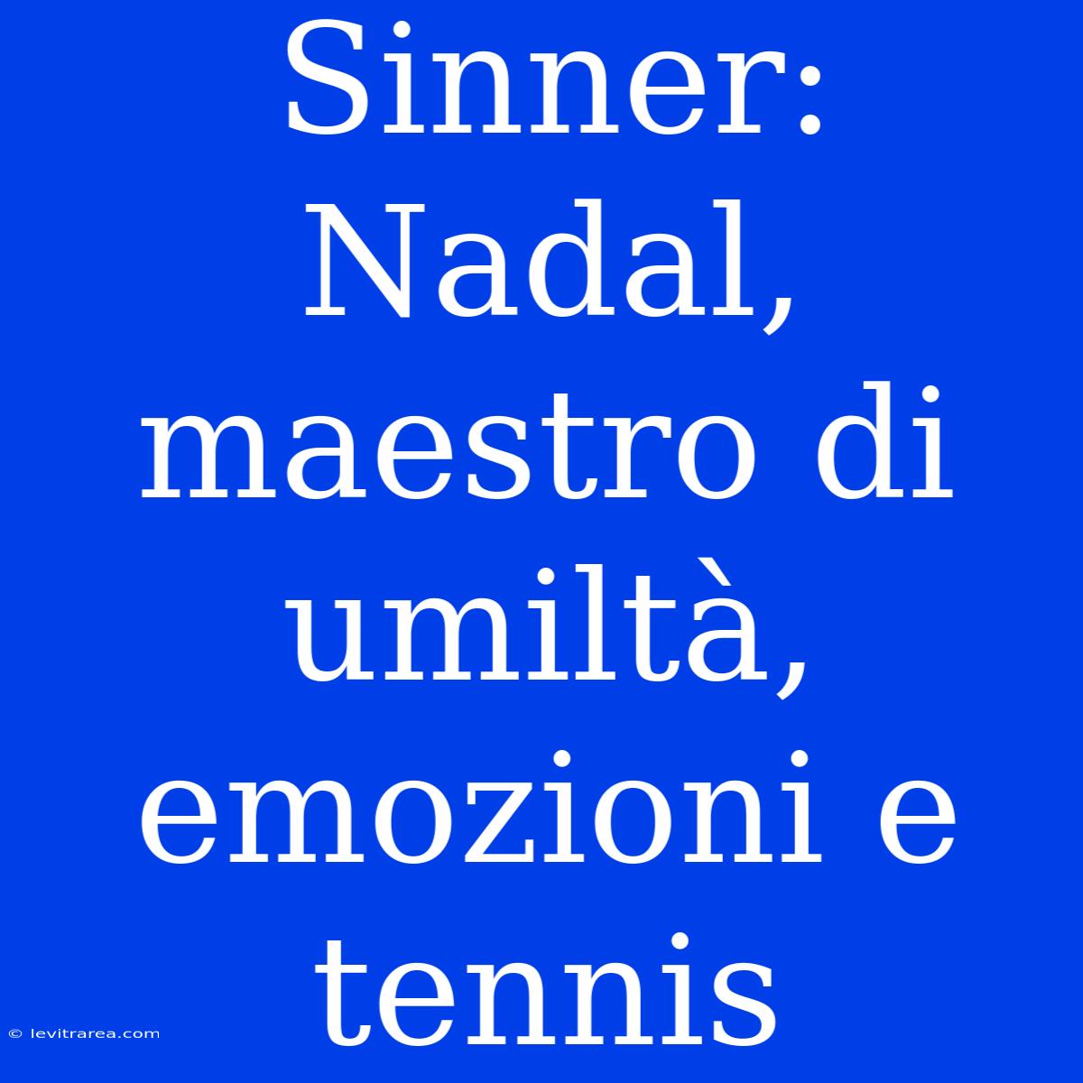 Sinner: Nadal, Maestro Di Umiltà, Emozioni E Tennis 