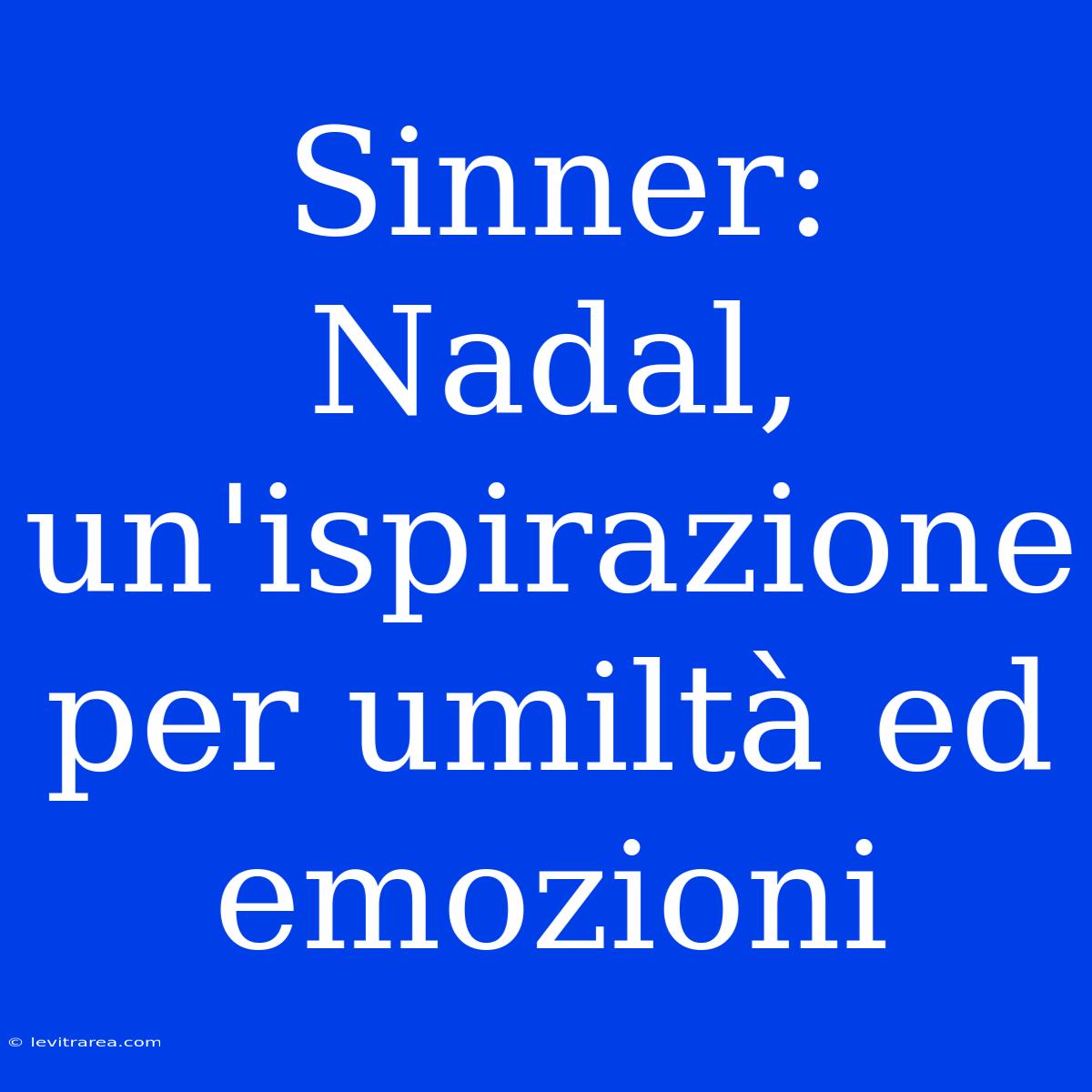 Sinner: Nadal, Un'ispirazione Per Umiltà Ed Emozioni