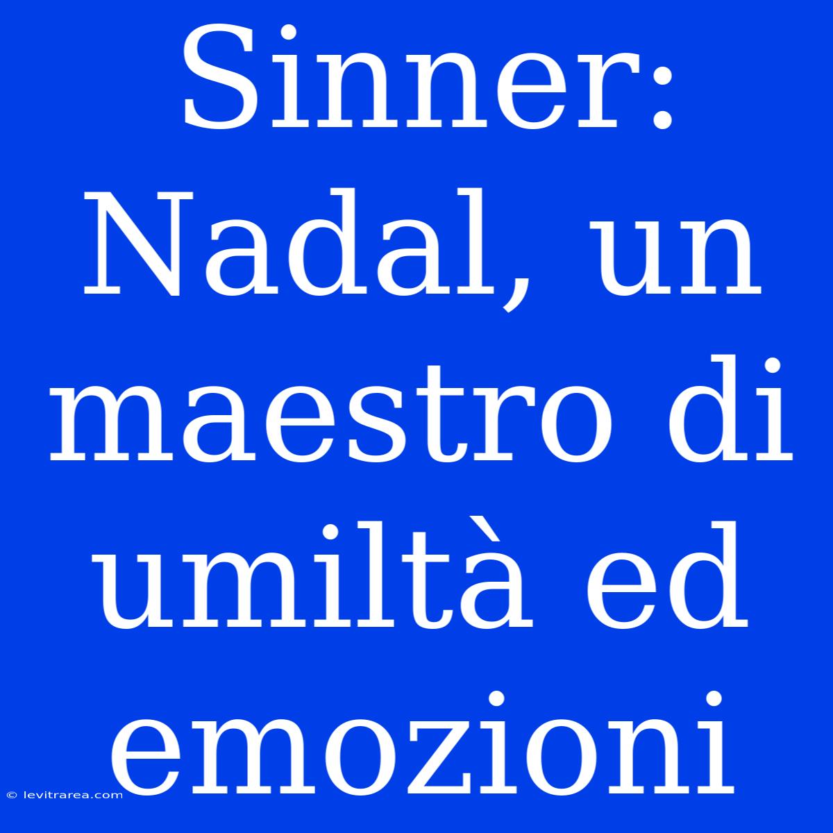 Sinner: Nadal, Un Maestro Di Umiltà Ed Emozioni