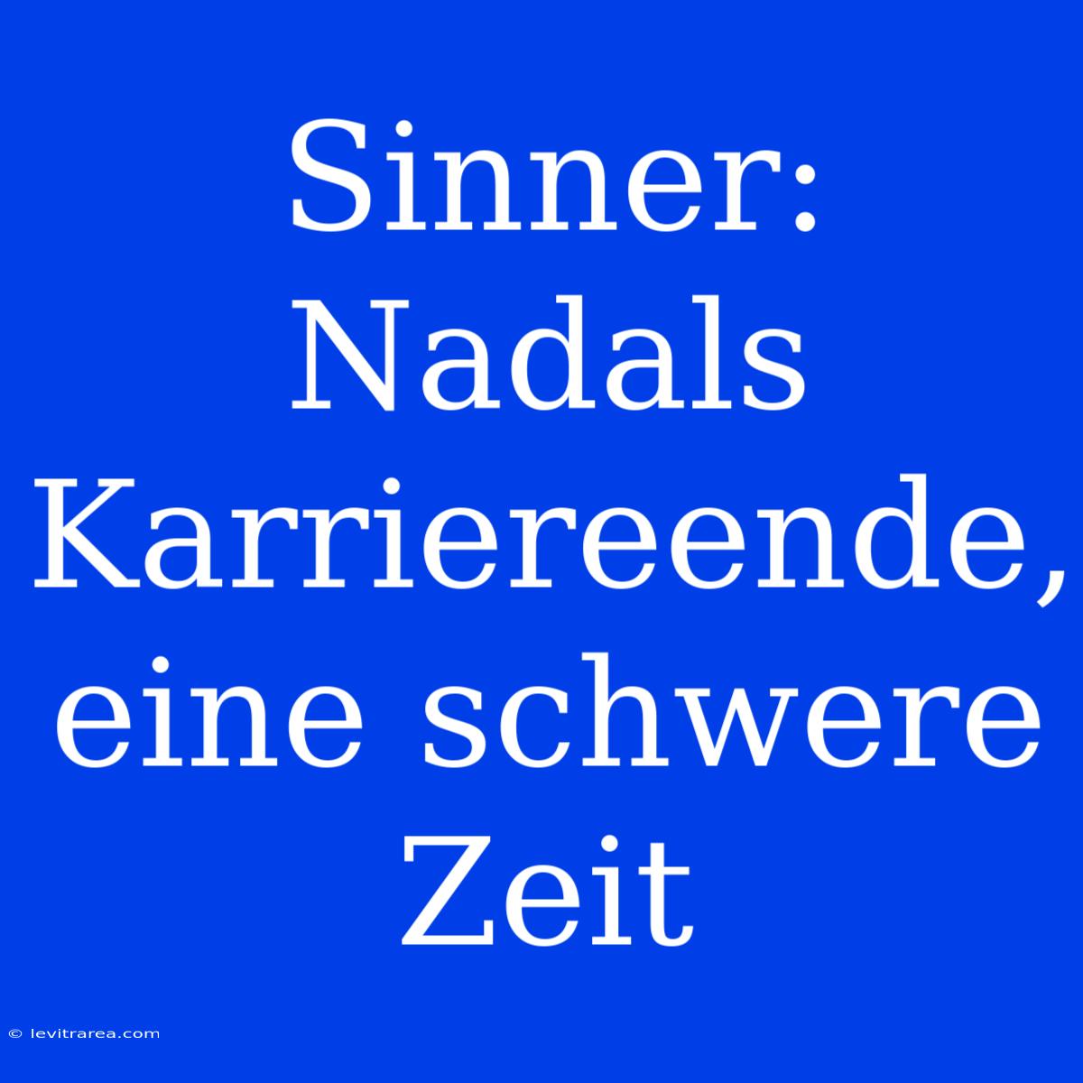 Sinner: Nadals Karriereende, Eine Schwere Zeit