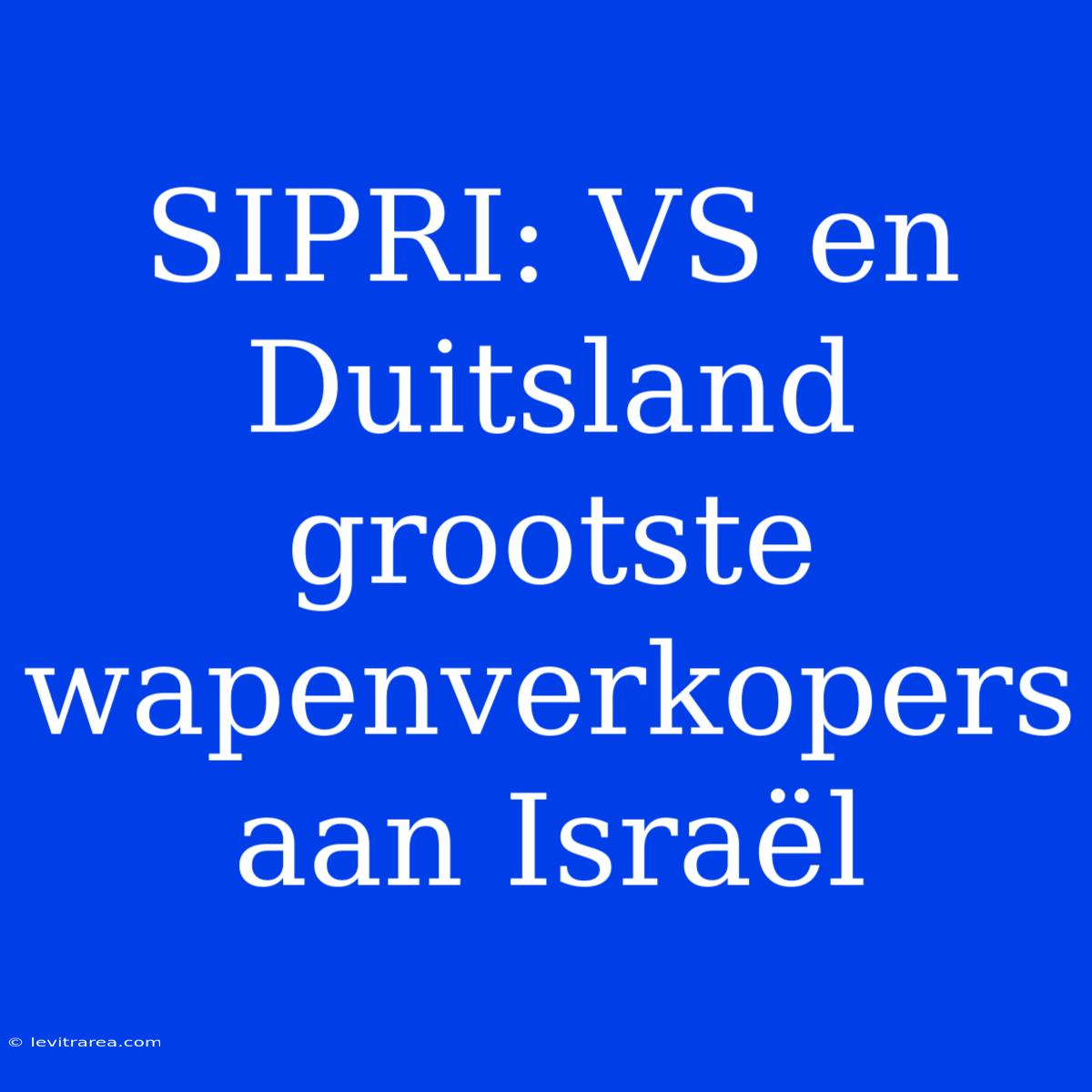 SIPRI: VS En Duitsland Grootste Wapenverkopers Aan Israël 