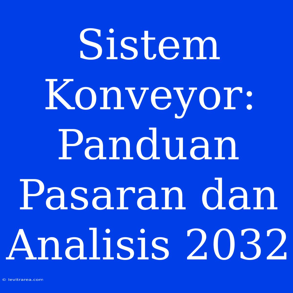 Sistem Konveyor: Panduan Pasaran Dan Analisis 2032