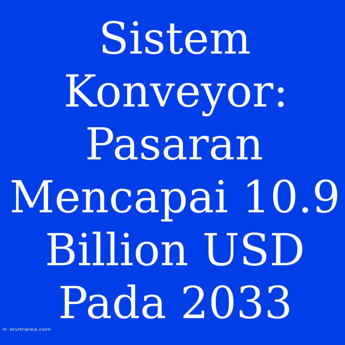 Sistem Konveyor: Pasaran Mencapai 10.9 Billion USD Pada 2033