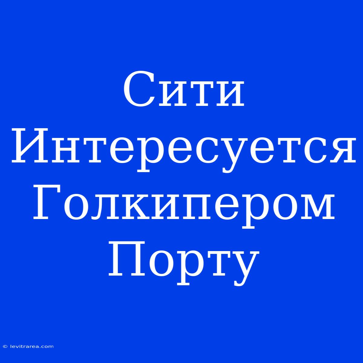 Сити Интересуется Голкипером Порту