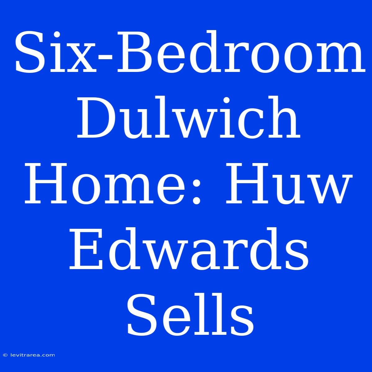 Six-Bedroom Dulwich Home: Huw Edwards Sells