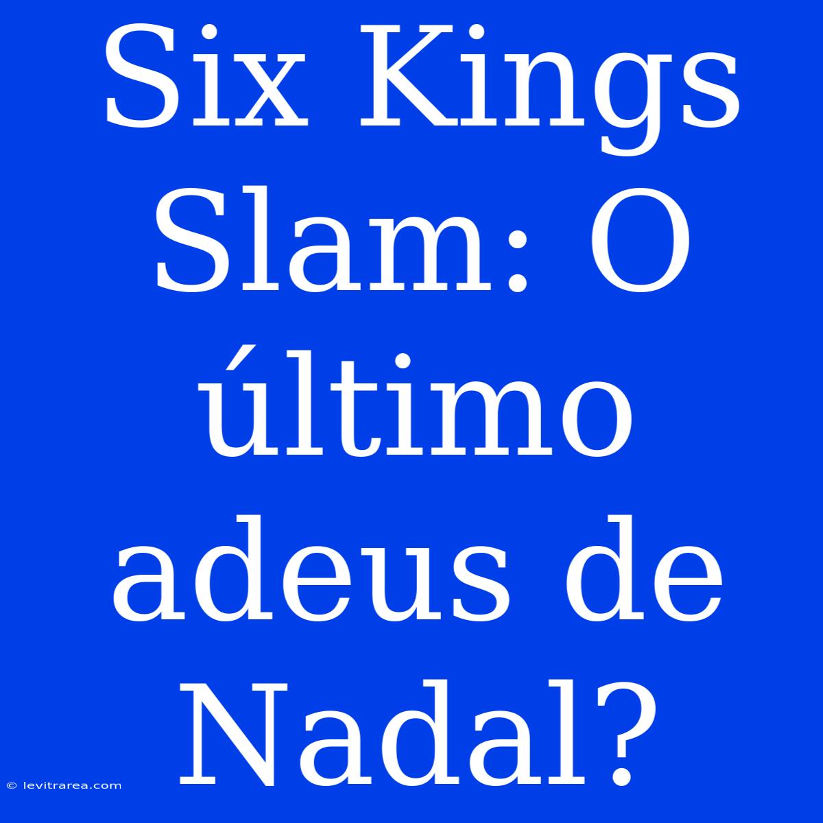 Six Kings Slam: O Último Adeus De Nadal?