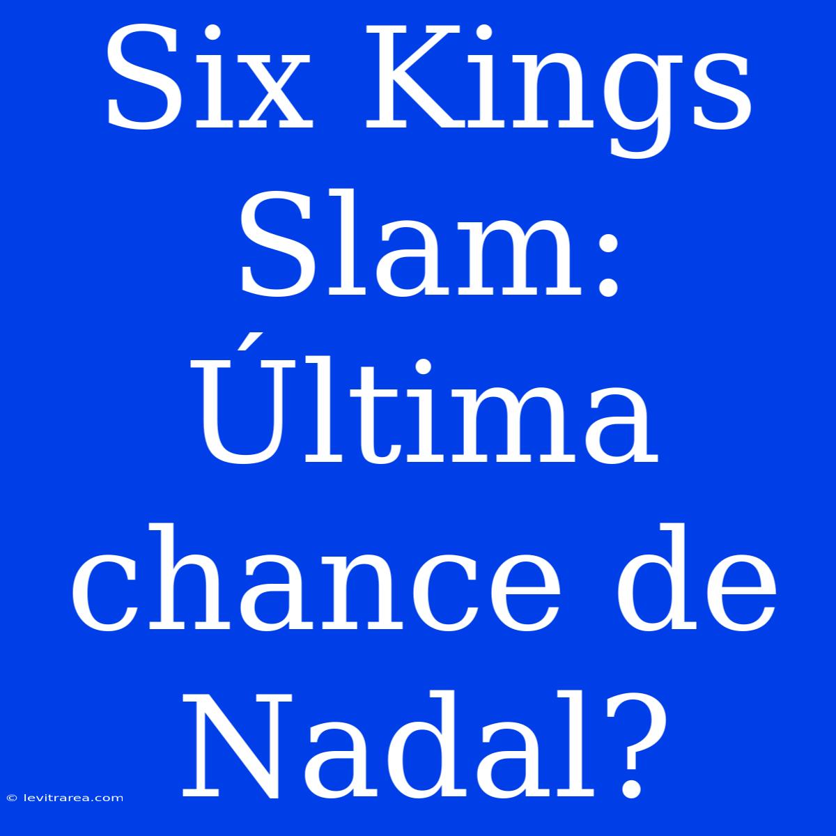 Six Kings Slam: Última Chance De Nadal?