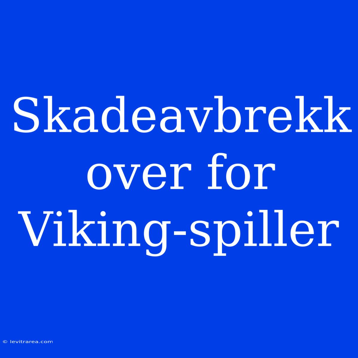 Skadeavbrekk Over For Viking-spiller