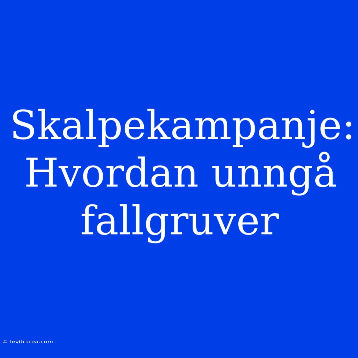 Skalpekampanje: Hvordan Unngå Fallgruver