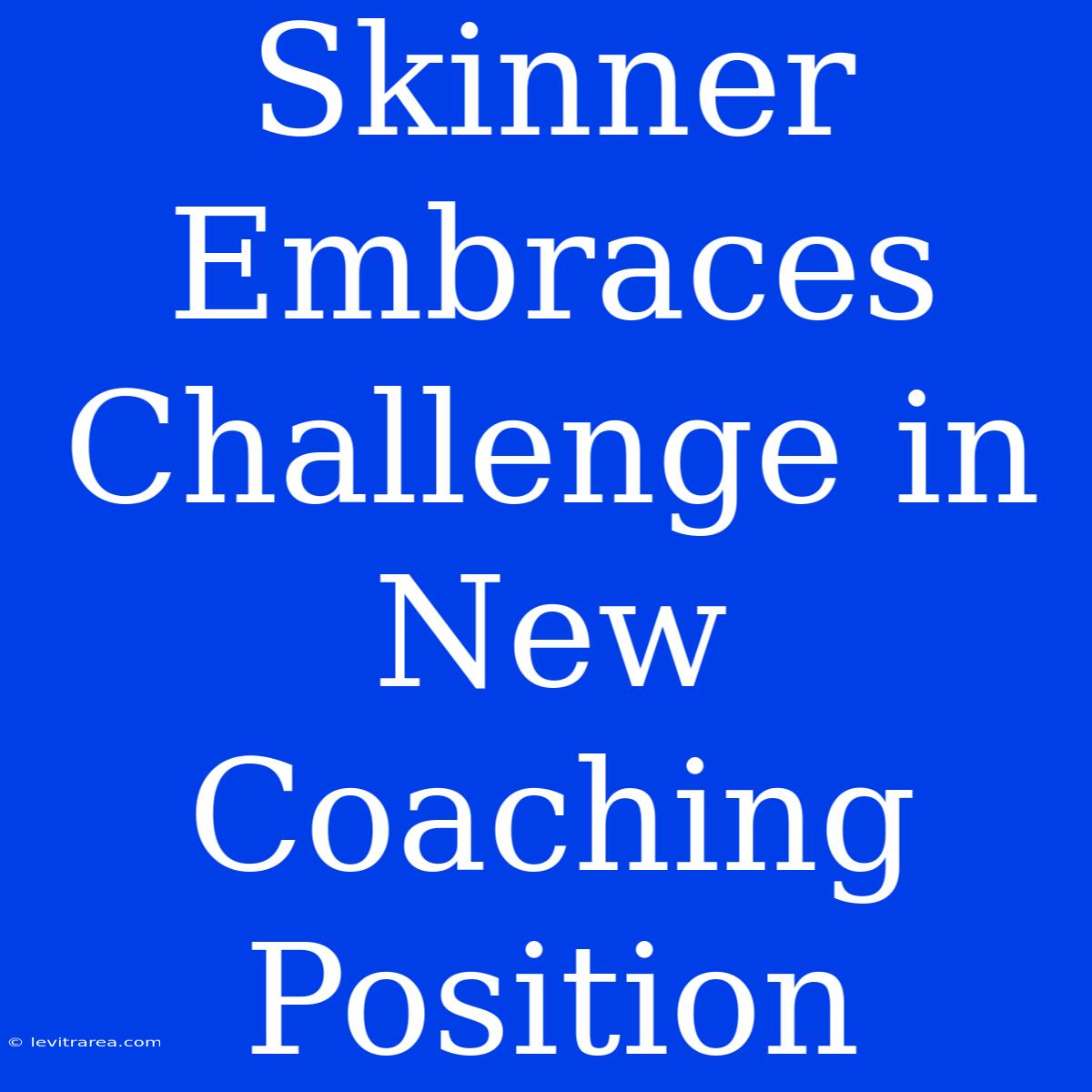 Skinner Embraces Challenge In New Coaching Position