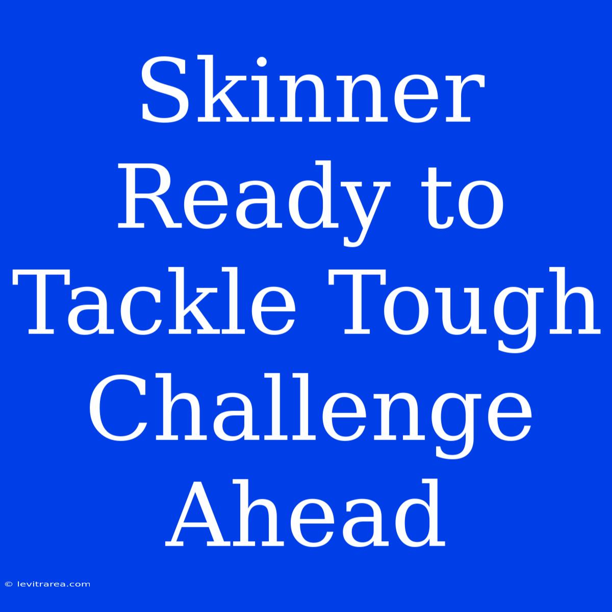 Skinner Ready To Tackle Tough Challenge Ahead