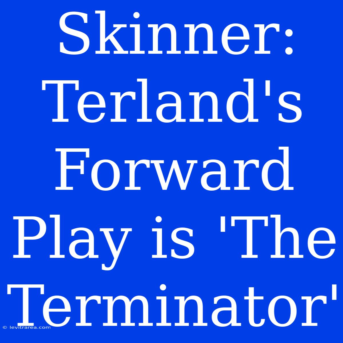 Skinner: Terland's Forward Play Is 'The Terminator' 