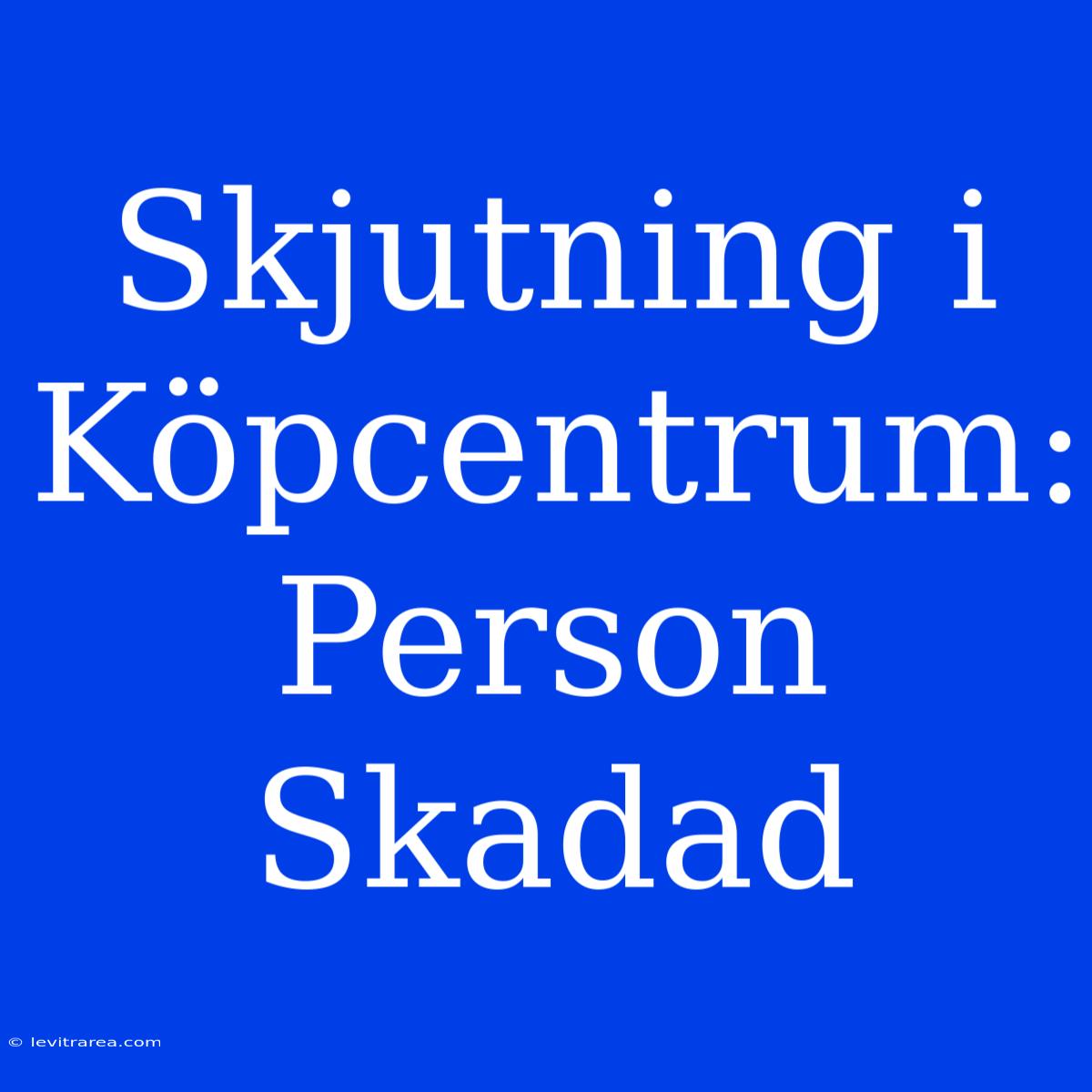 Skjutning I Köpcentrum: Person Skadad