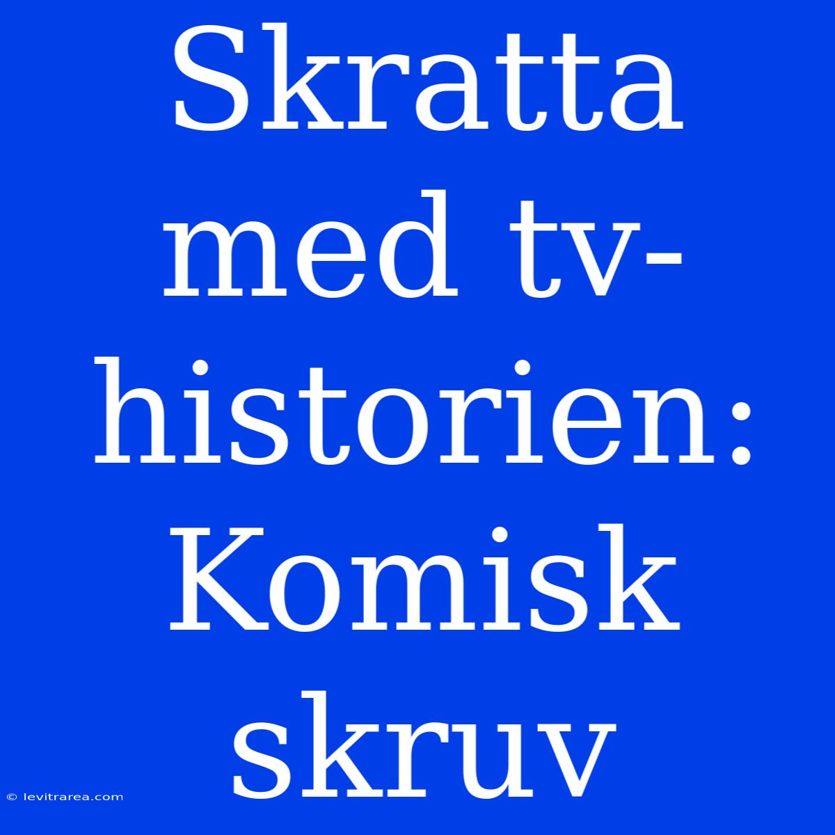 Skratta Med Tv-historien: Komisk Skruv