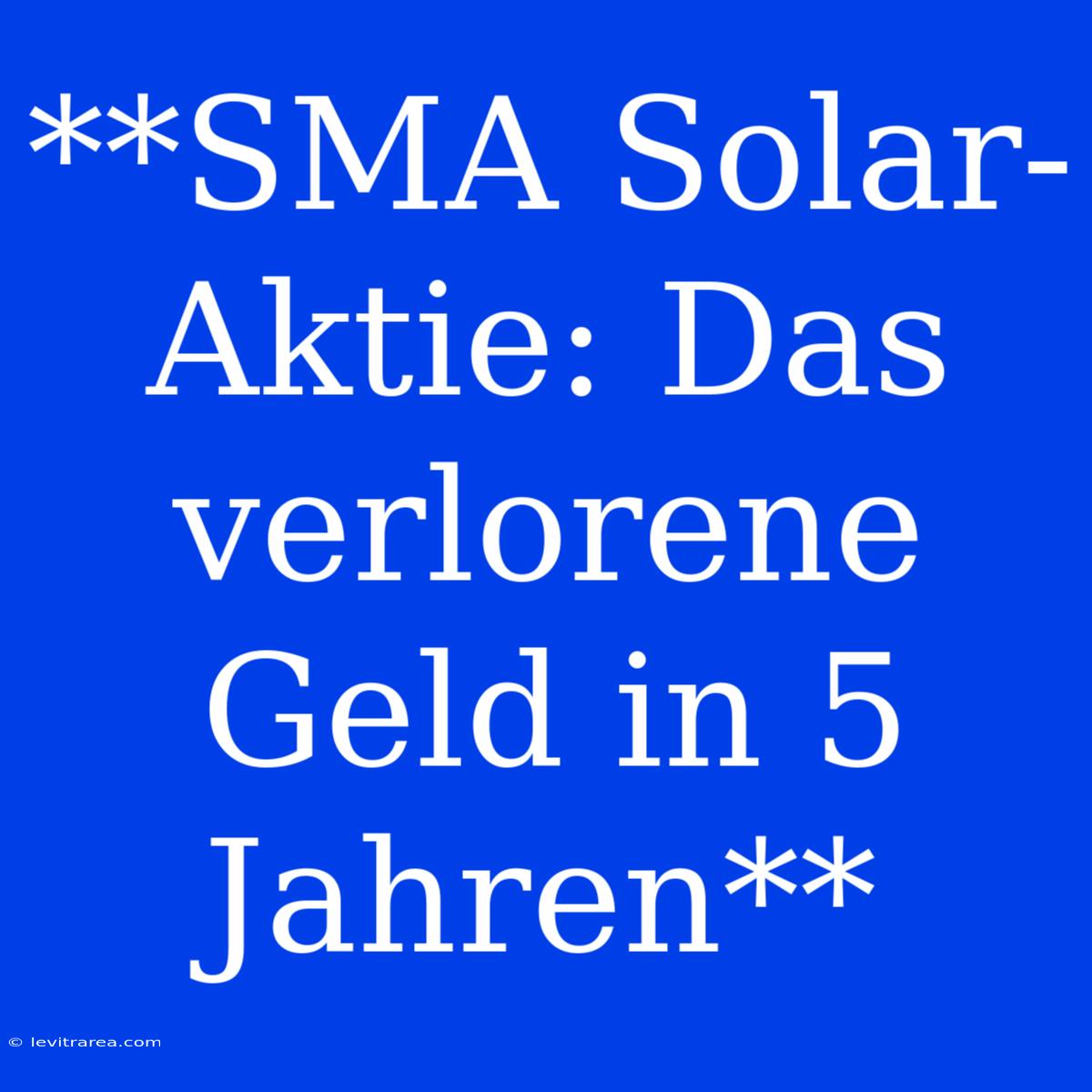 **SMA Solar-Aktie: Das Verlorene Geld In 5 Jahren**