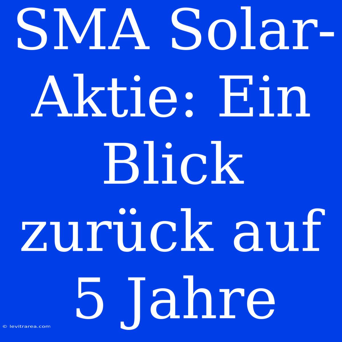 SMA Solar-Aktie: Ein Blick Zurück Auf 5 Jahre