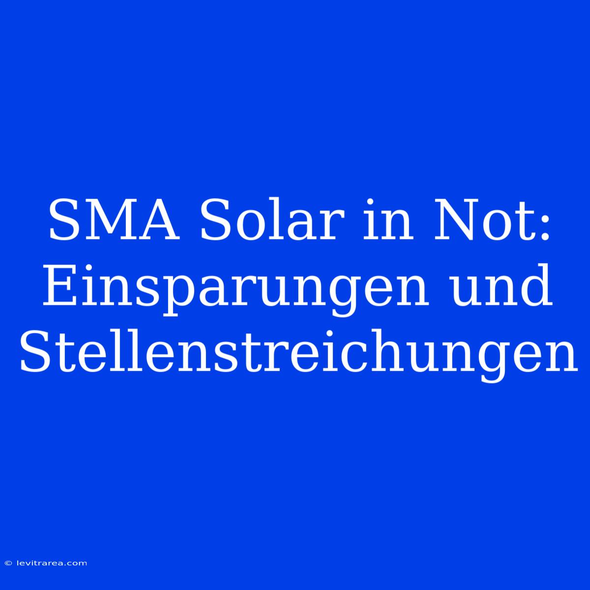 SMA Solar In Not: Einsparungen Und Stellenstreichungen