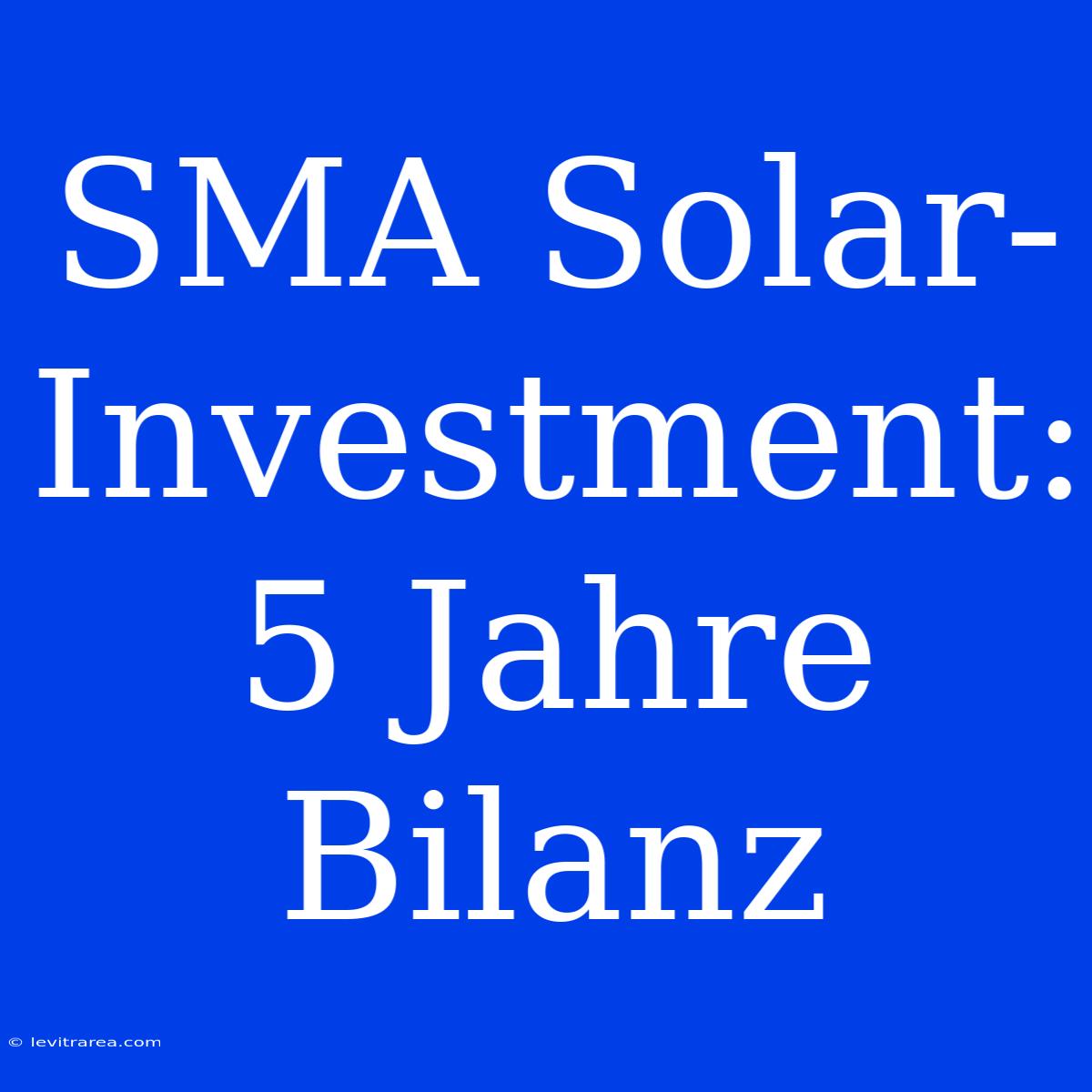 SMA Solar-Investment: 5 Jahre Bilanz