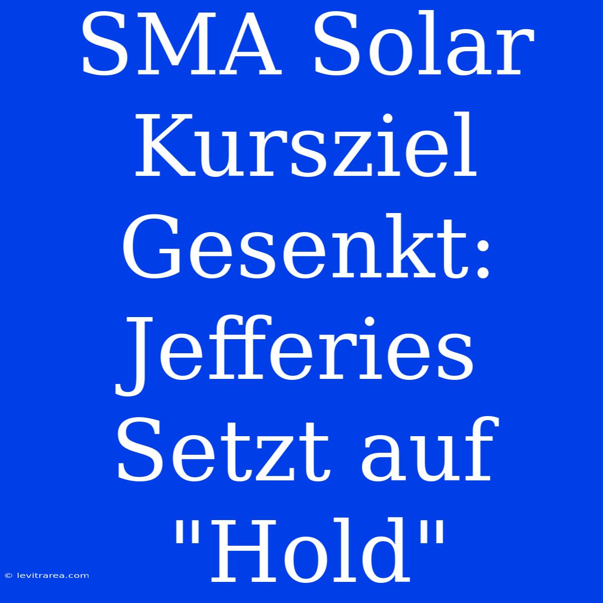 SMA Solar Kursziel Gesenkt: Jefferies Setzt Auf 