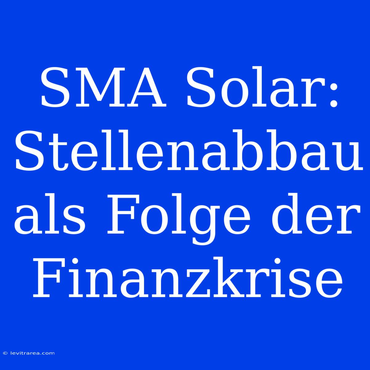 SMA Solar: Stellenabbau Als Folge Der Finanzkrise