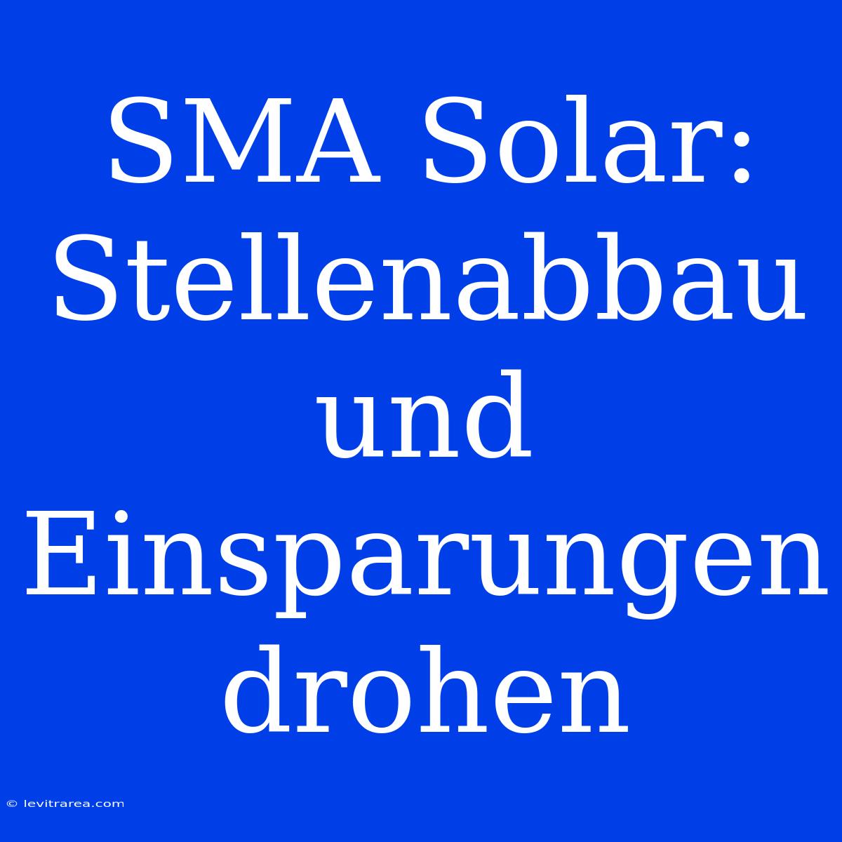 SMA Solar: Stellenabbau Und Einsparungen Drohen