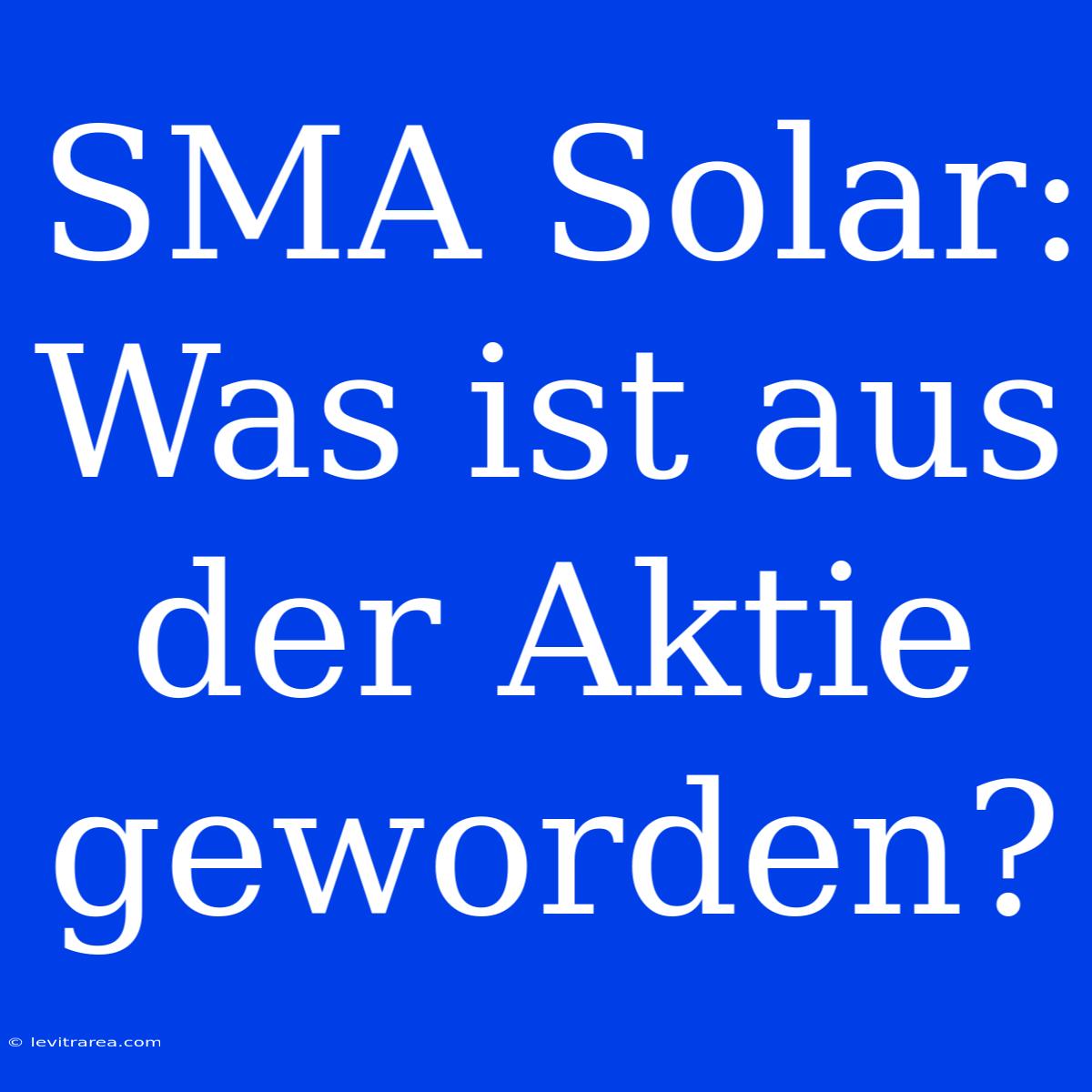 SMA Solar: Was Ist Aus Der Aktie Geworden?