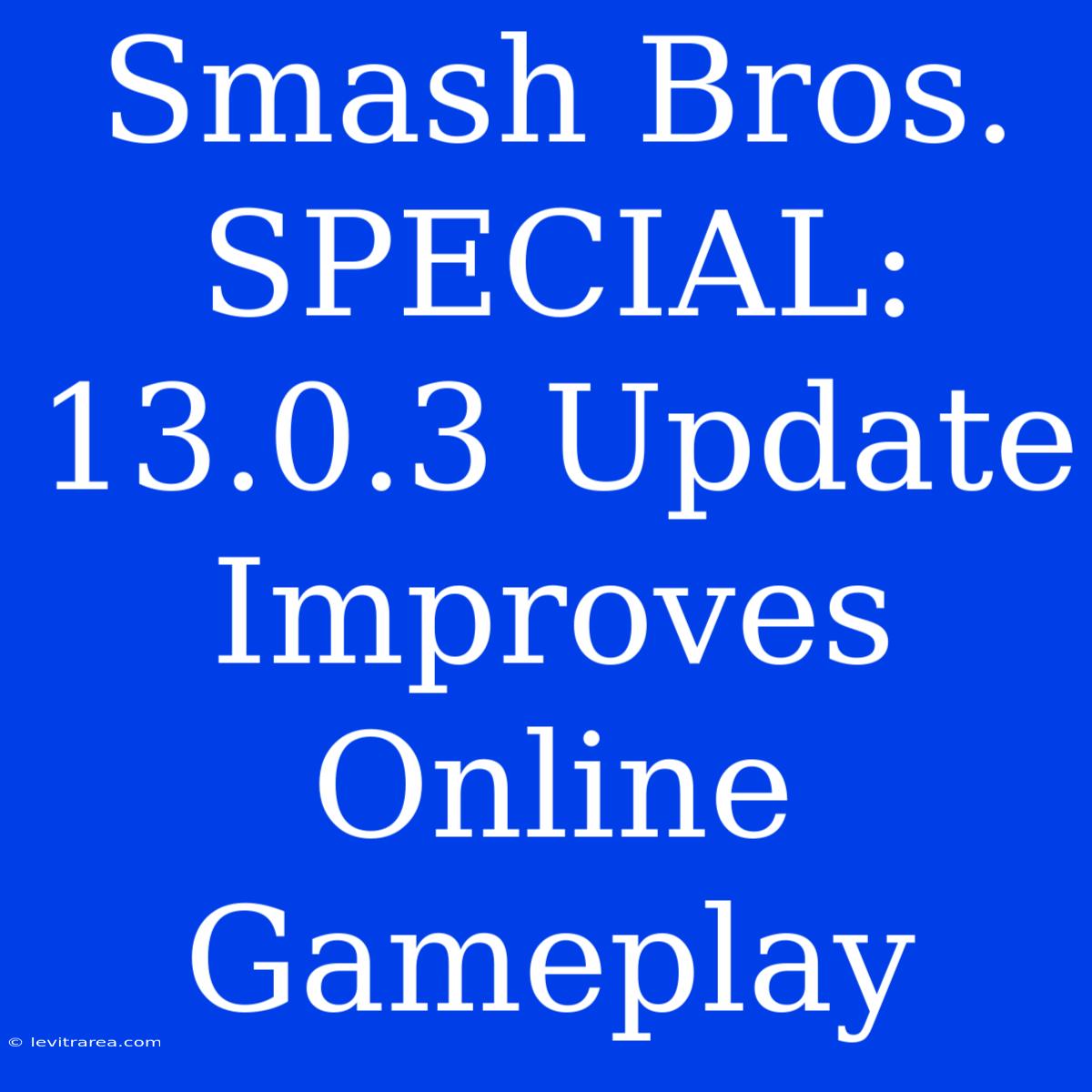 Smash Bros. SPECIAL: 13.0.3 Update Improves Online Gameplay