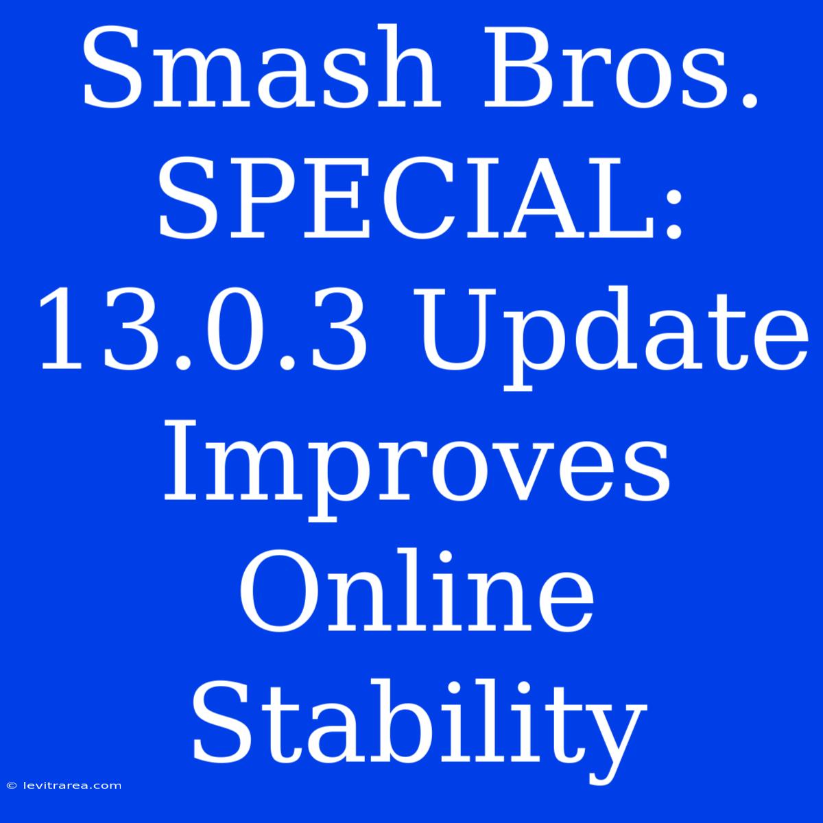 Smash Bros. SPECIAL: 13.0.3 Update Improves Online Stability