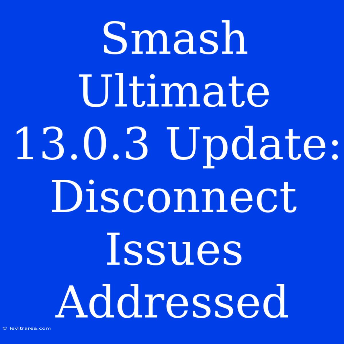 Smash Ultimate 13.0.3 Update:  Disconnect Issues Addressed