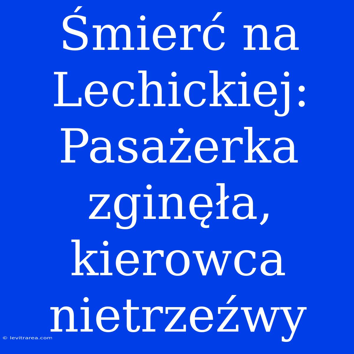 Śmierć Na Lechickiej: Pasażerka Zginęła, Kierowca Nietrzeźwy