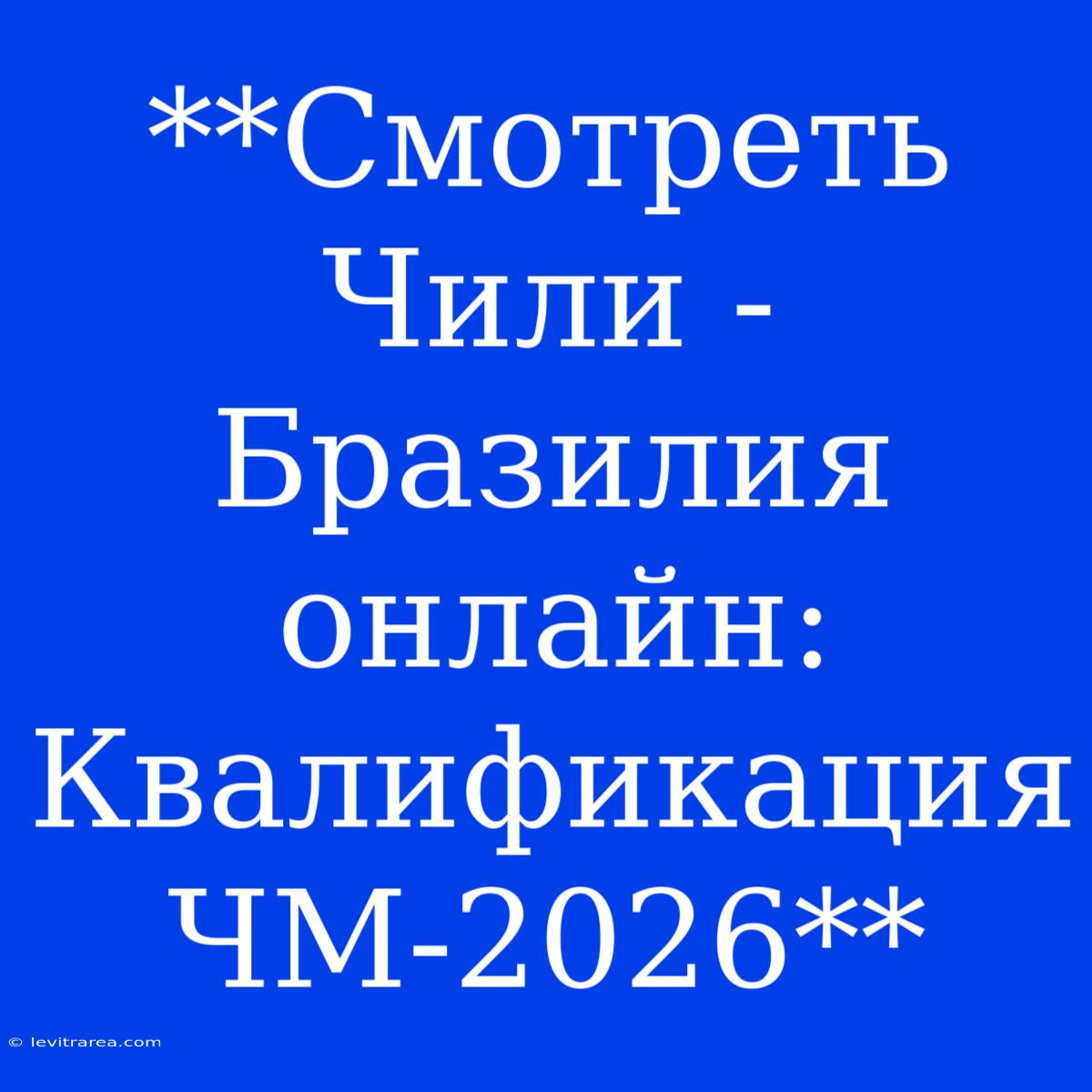 **Смотреть Чили - Бразилия Онлайн: Квалификация ЧМ-2026**