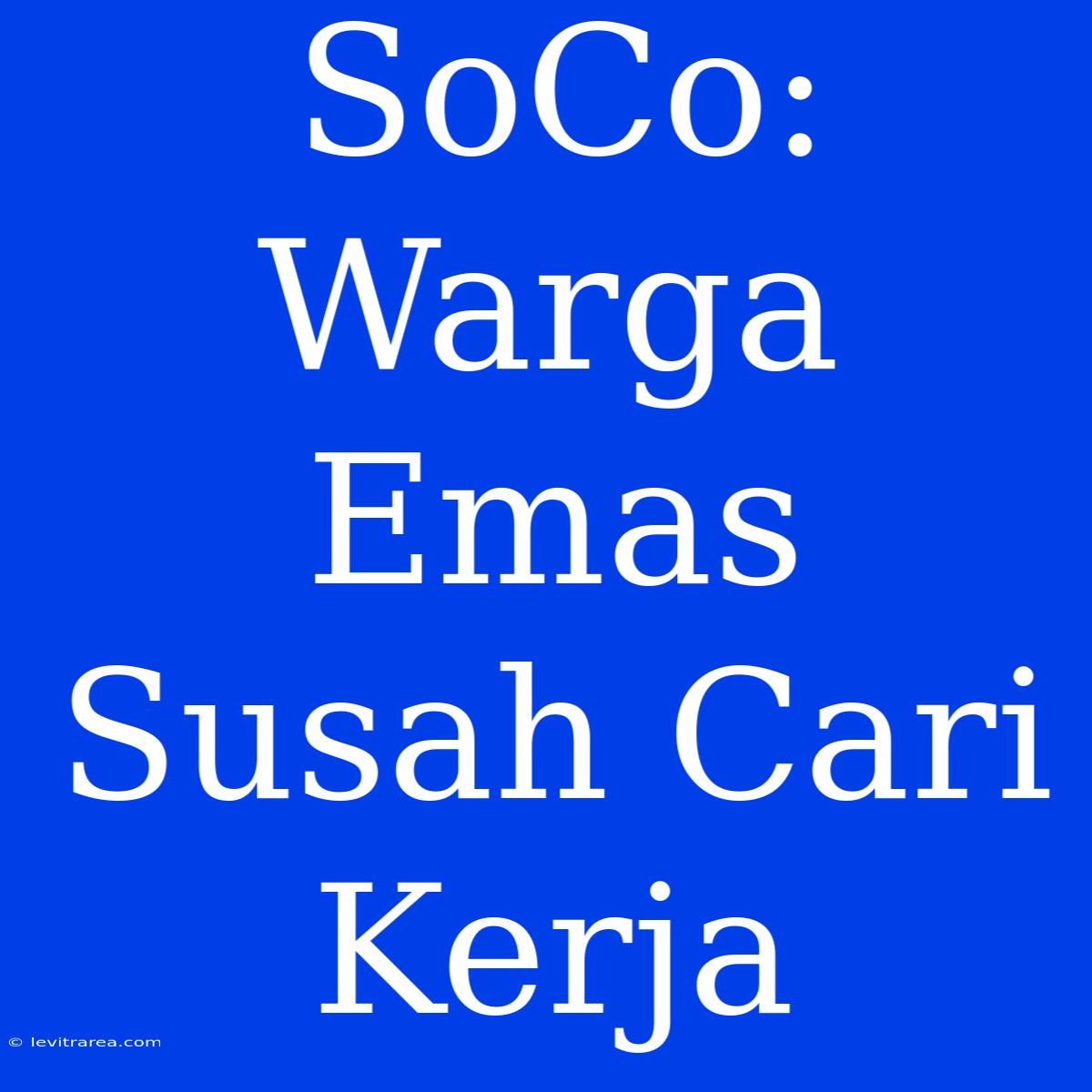 SoCo: Warga Emas Susah Cari Kerja