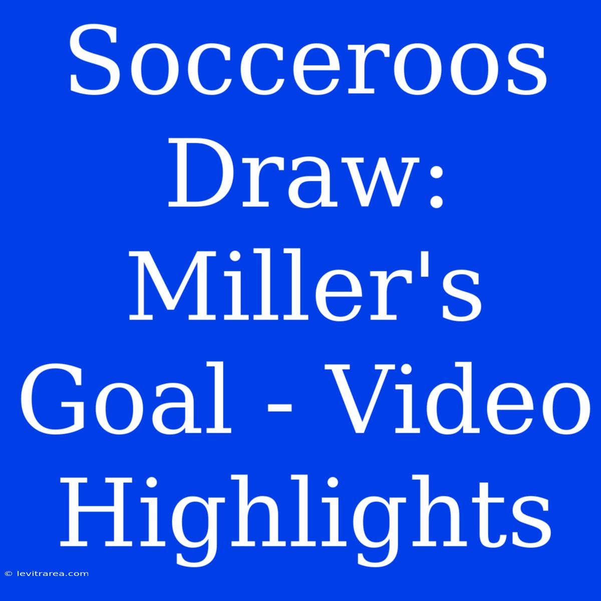 Socceroos Draw: Miller's Goal - Video Highlights