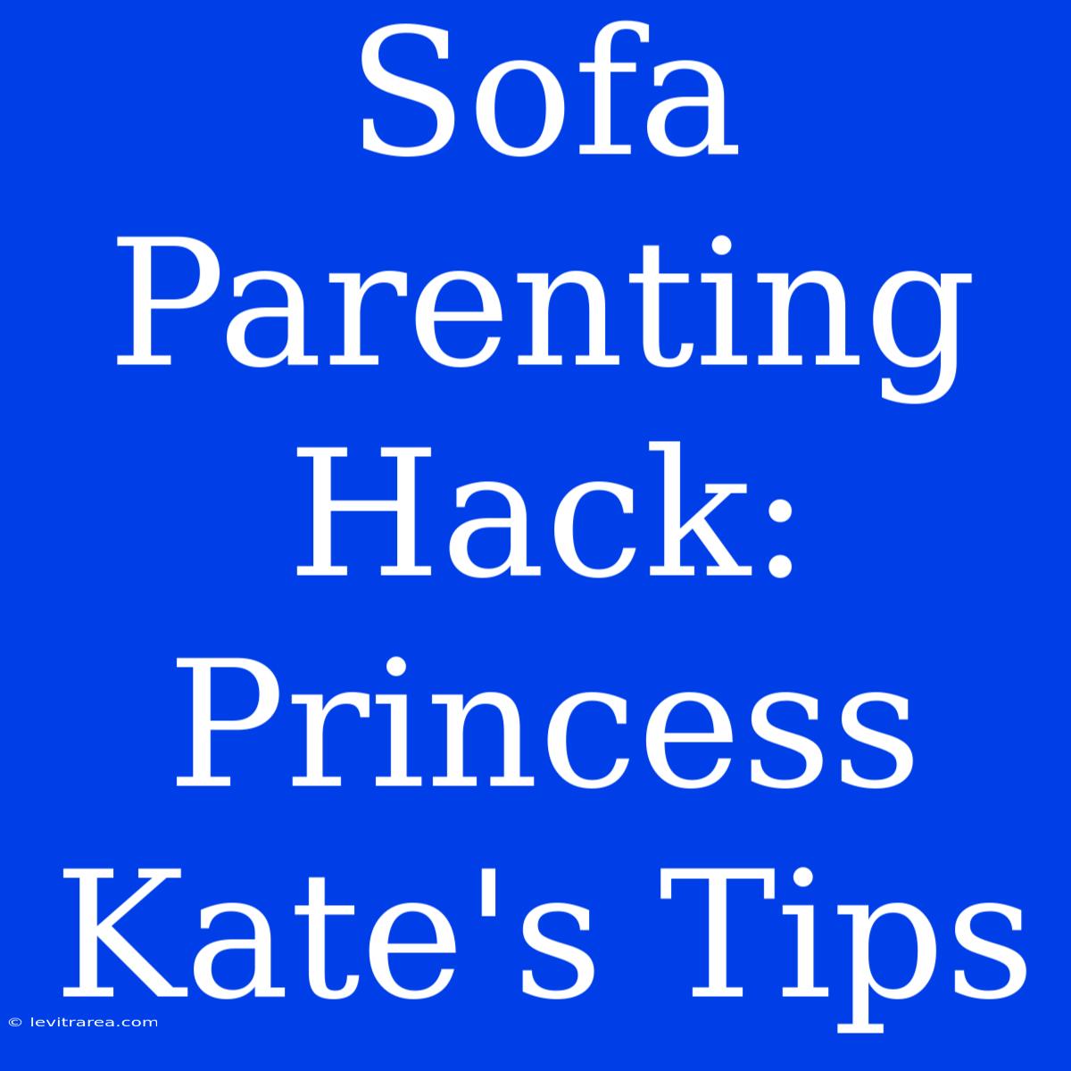 Sofa Parenting Hack: Princess Kate's Tips