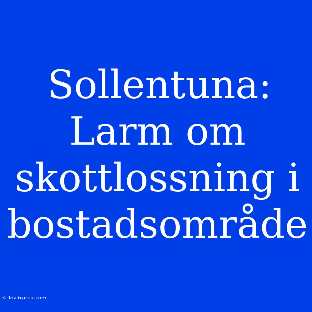 Sollentuna: Larm Om Skottlossning I Bostadsområde