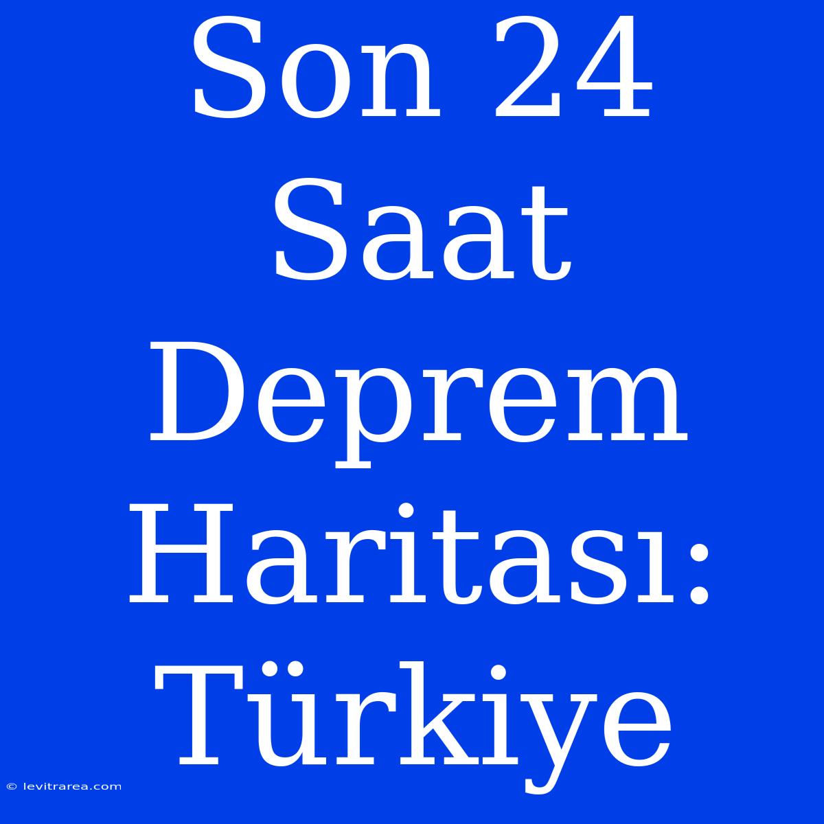 Son 24 Saat Deprem Haritası: Türkiye