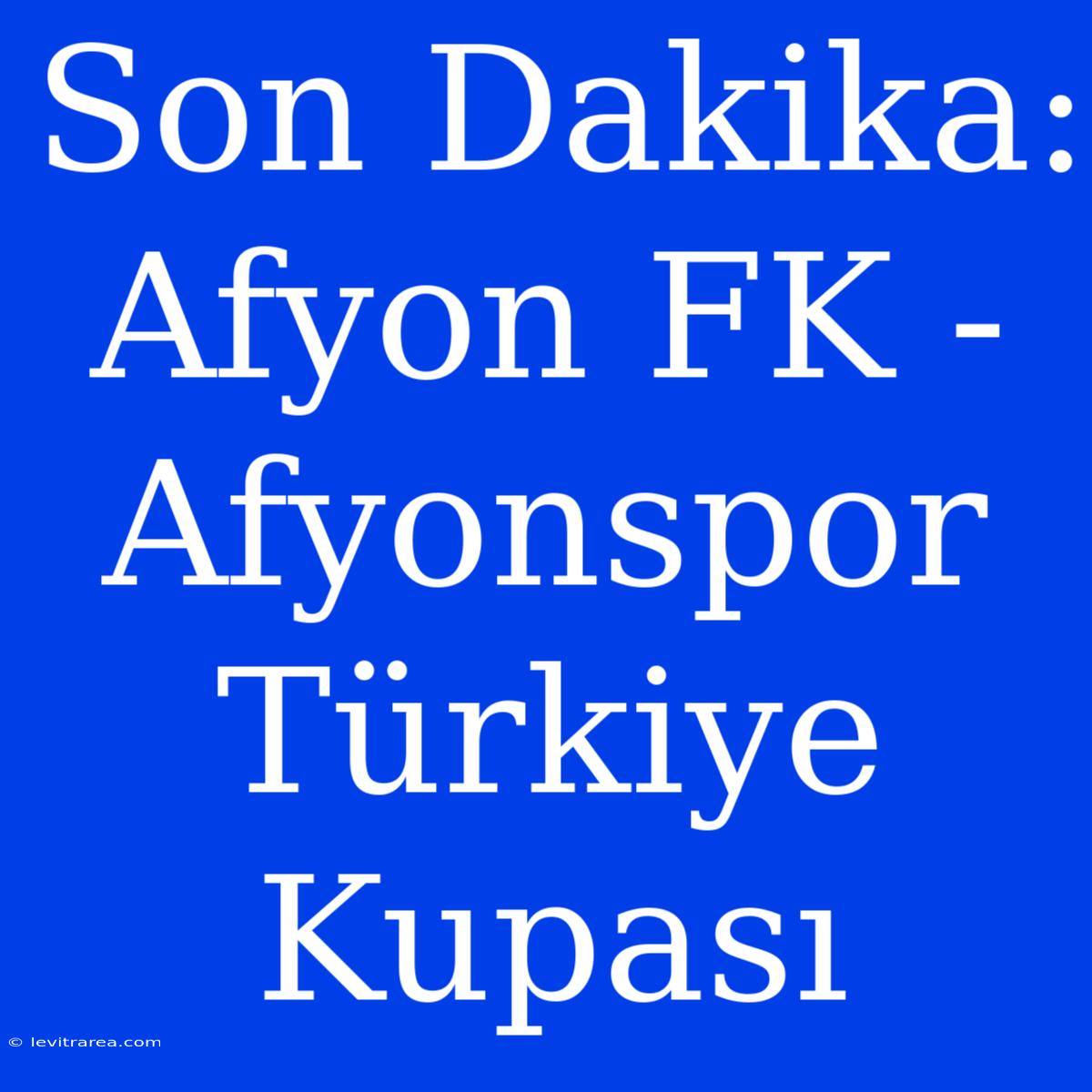 Son Dakika: Afyon FK - Afyonspor Türkiye Kupası