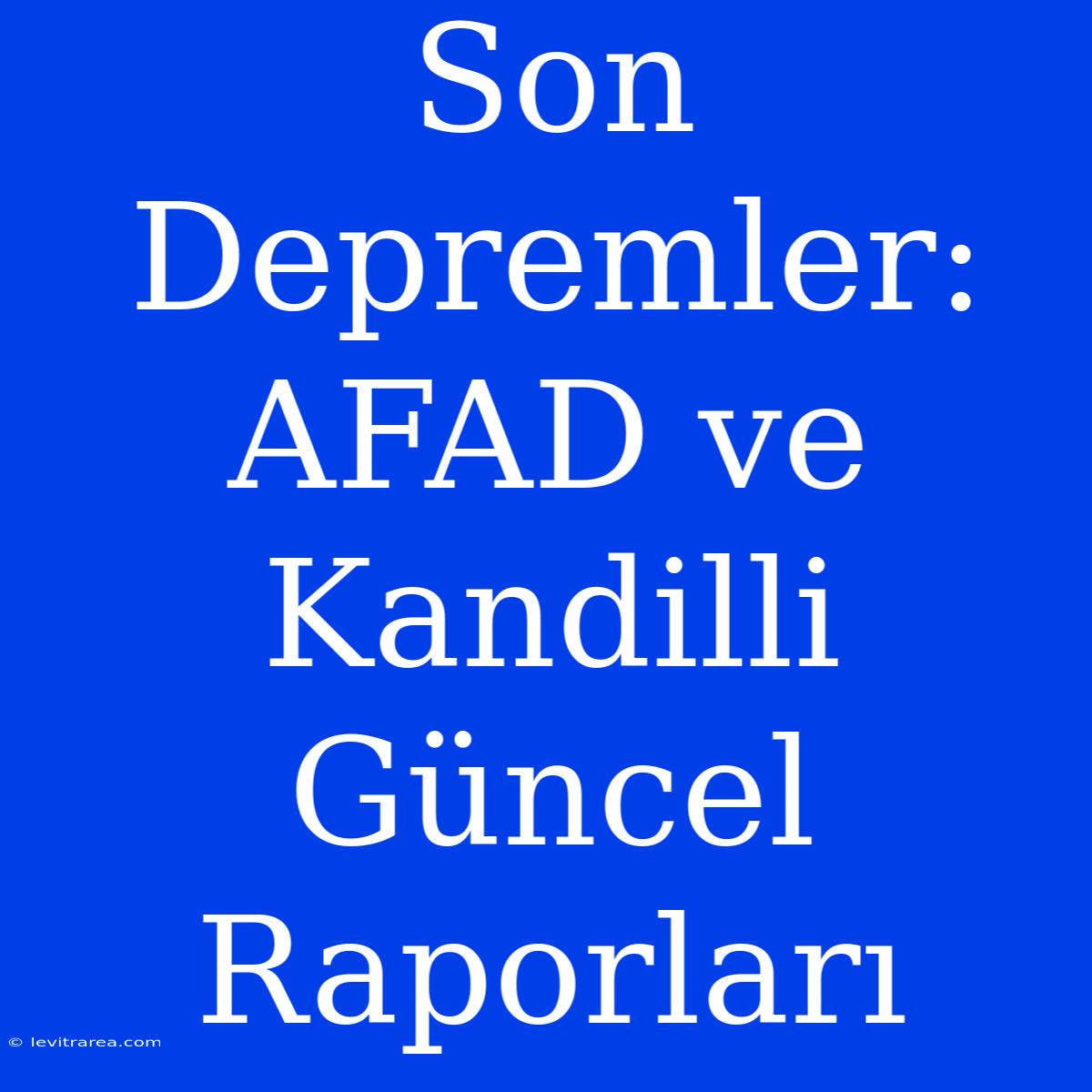 Son Depremler: AFAD Ve Kandilli Güncel Raporları