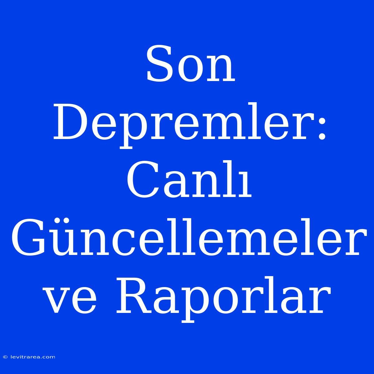 Son Depremler: Canlı Güncellemeler Ve Raporlar