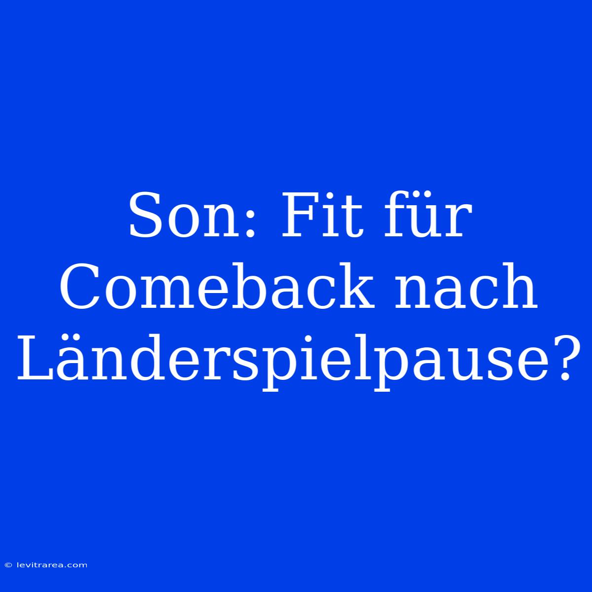 Son: Fit Für Comeback Nach Länderspielpause?